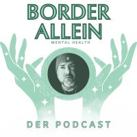 Border allein - der Podcast für psychisch Erkrankte und Angehörige