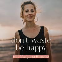 don't waste, be happy - Nachhaltigkeit ganz einfach leben.