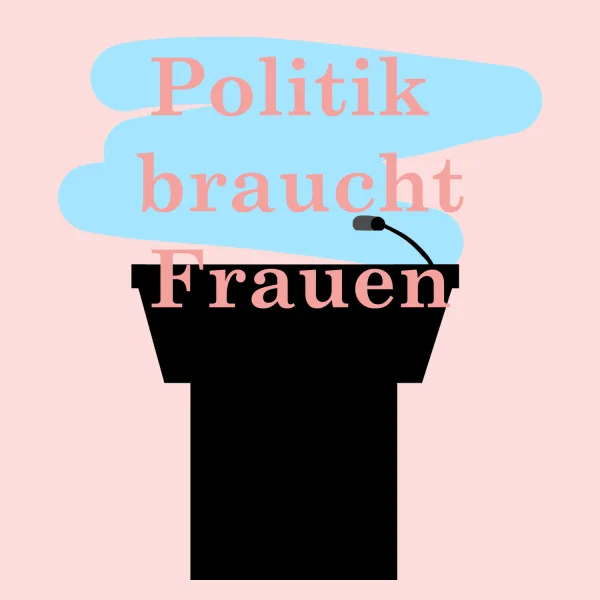 Politik braucht Frauen