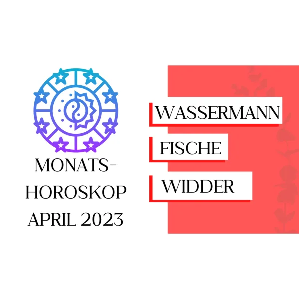 Monatshoroskop - Wassermann, Fische, Widder - April 2023