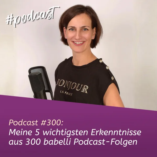 Meine 5 wichtigsten Erkenntnisse aus 300 babelli Podcast-Folgen