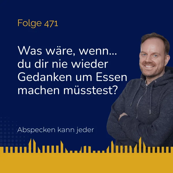Podcast 471 - Was wäre, wenn... du dir nie wieder Gedanken um Essen machen müsstest?