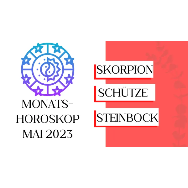 Monatshoroskop - Skorpion, Schütze, Steinbock - Mai 2023
