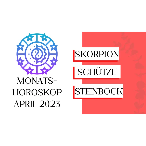 Monatshoroskop - Skorpion, Schütze, Steinbock - April 2023