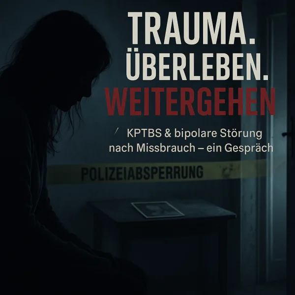 Trauma. Überleben. Weitergehen - KPTBS & bipolare Störung nach Missbrauch - ein Gespräch Teil 1