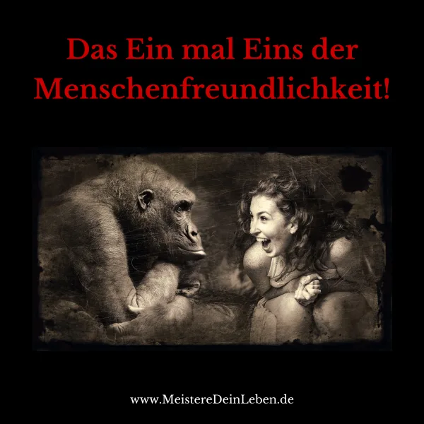 Das Ein mal Eins der Menschenfreundlichkeit!