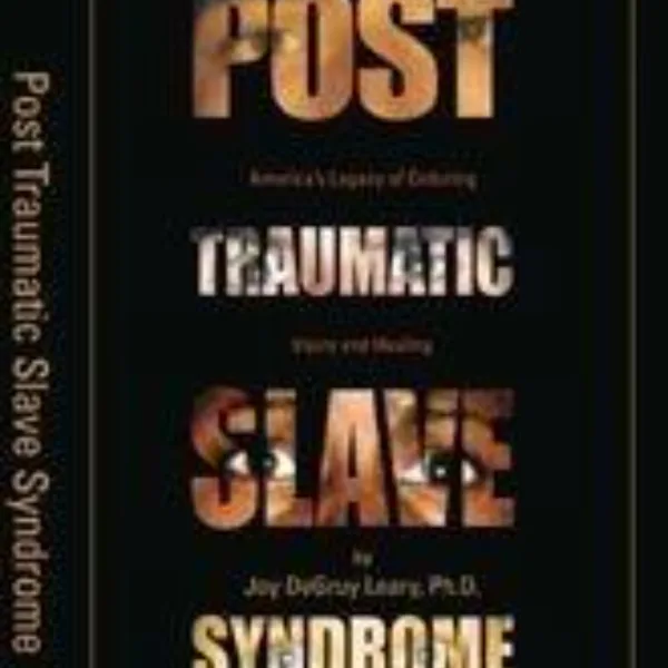 Breaking Chains: Understanding 'Post Traumatic Slave Syndrome' and Its Impact on African American Identity