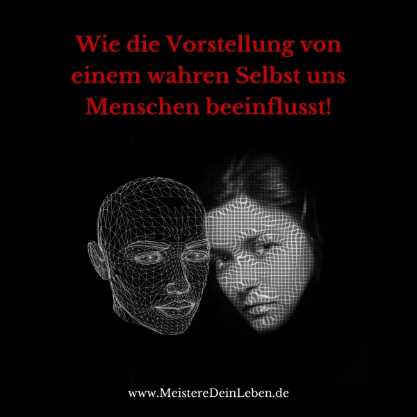 Wie die Vorstellung von einem wahren Selbst uns Menschen beeinflusst!