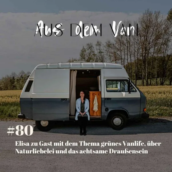 #80 Elisa zu Gast mit dem Thema grünes Vanlife, über Naturliebelei und das achtsame Draußensein