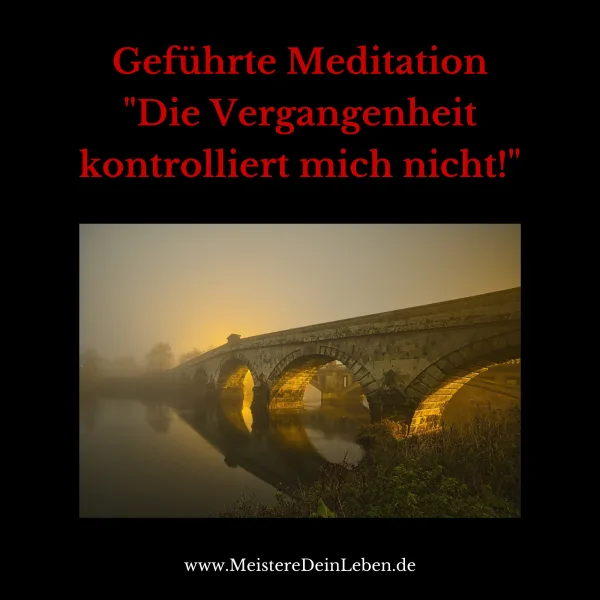 Geführte Meditation - Die Vergangenheit kontrolliert mich nicht!