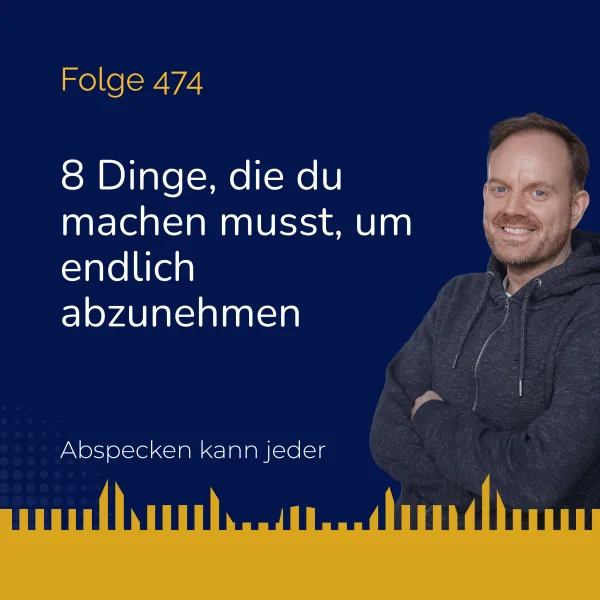 Podcast 474 - 8 Dinge, die du machen musst, um endlich abzunehmen