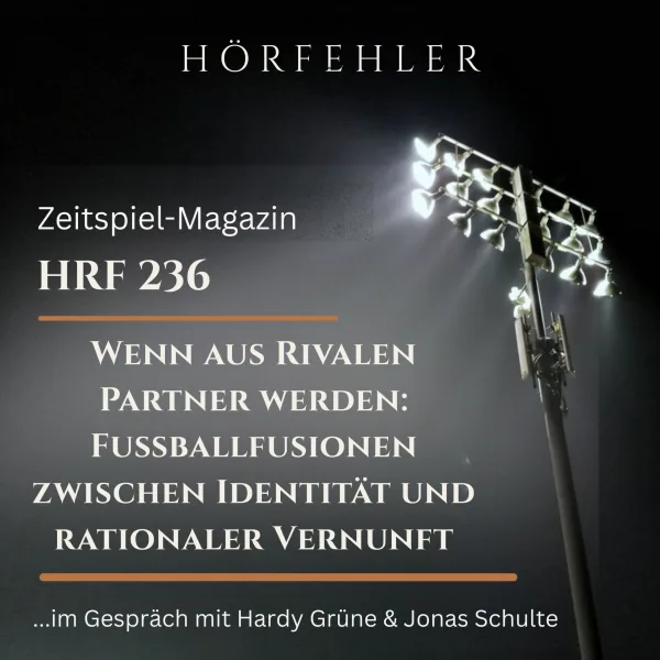 HRF 236 | Wenn aus Rivalen Partner werden: Fußballfusionen zwischen Identität und rationaler Vernunft