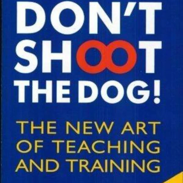 Don't Shoot the Dog!: The New Art of Teaching and Training