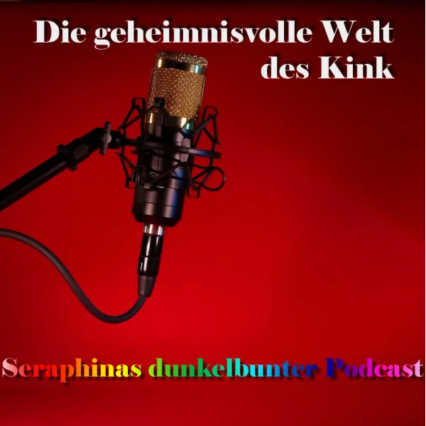 Seraphinas dunkelbunter Podcast | die geheimnisvolle Welt des Kink