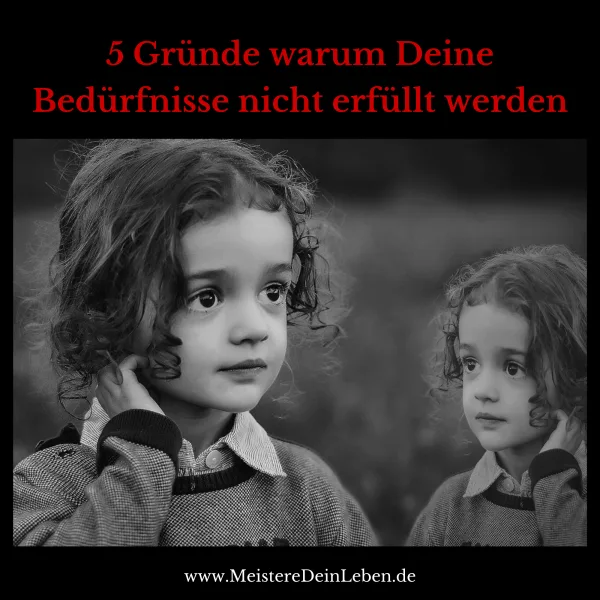 5 Gründe warum Deine Bedürfnisse nicht erfüllt werden